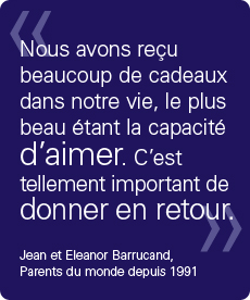 "J’ai reçu beaucoup de cadeaux dans ma vie, le plus important étant la capacité d’aimer. C’est tellement important de donner en retour." Eleanor B, Alberta