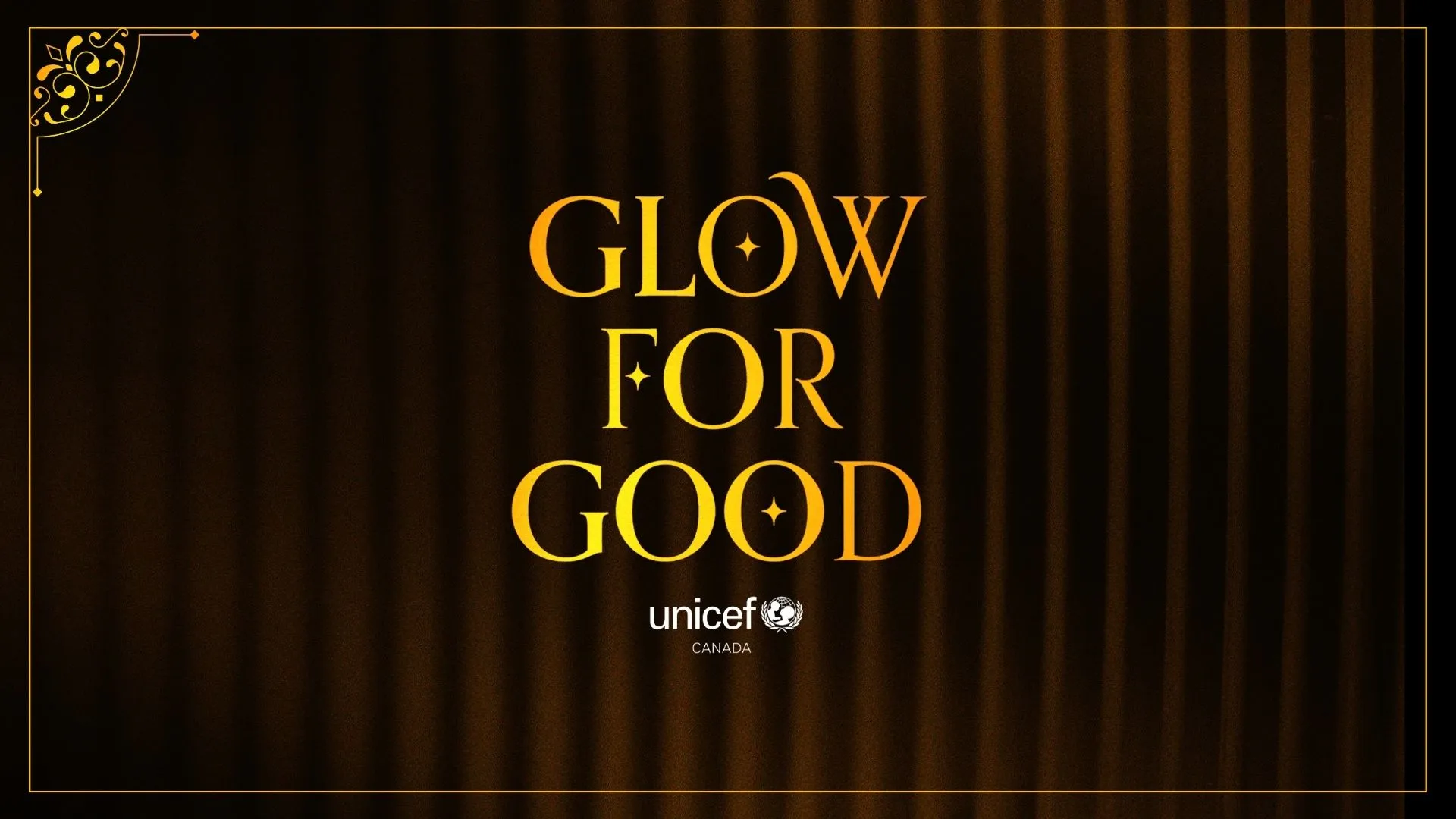 Gold “GLOW FOR GOOD” text centered over dark velvet curtains, with an ornate border and UNICEF Canada logo, creating a warm, elegant tone.